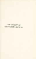 view The shadow of the world's future, or, the Earth's population possibilities & the consequences of the present rate of increase of the earth's inhabitants / by Sir George Handley Knibbs.