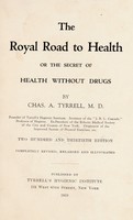 view The royal road to health, or, the secret of health without drugs / by Chas. A. Tyrrell.