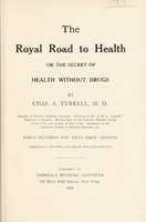view The royal road to health, or, the secret of health without drugs / by Chas. A. Tyrrell.