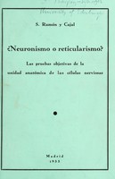 view Nêuronismo o reticularismo? : Las pruebas objetivas de la unidad anatómica de la celulas nerviosas / [Santiago Ramón y Cajal].