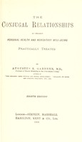 view The conjugal relationships : as regards personal health and hereditary well-being practically treated / by Augustus K. Gardner.