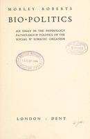 view Bio-politics : an essay in the physiology, pathology & politics of the social & somatic organism / by Morley Roberts.