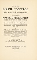 view Birth control, or, The limitation of offspring : practical prevenception, or the technique of birth control giving the latest methods of conception, discussing their effect, favorable or unfavorable, on the sex act; their indications and contra-indications, pointing out the reasons for failiures and how to avoid them / by William J. Robinson.