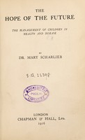 view The hope of the future : the management of children in health and disease / by Mary Scharlieb.