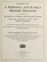 view Ourselves : a personal and family history register for preserving records of a private and personal nature for one married couple and their children also an appendix--offering remarks and hints on the subject of development of children--of mind, body, character and personality / by John Madison Taylor.