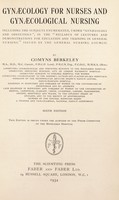 view Gynæcology for nurses and gynæcological nursing : including the subjects enumerated, under "gynæcology and obstetrics", in the "syllabus of lectures and demonstrations for education and training in general nursing" issued by the General Nursing Council / by Comyns Berkeley.