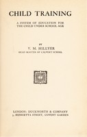 view Child training : a system of education for the child under school age / by V. M. Hillyer.