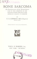 view Bone sarcoma : an interpretation of the nomenclature used by the Committee on the Registry of Bone Sarcoma of the American College of Surgeons / by E.A. Codman.