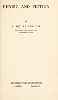 view Physic and fiction / by S. Squire Sprigge.