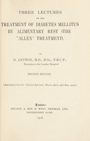 view Three lectures on the treatment of diabetes mellitus by alimentary rest (the "Allen treatment") / by O. Leyton.