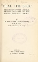 view Heal the sick : the story of the medical mission auxiliary of the Baptist Missionary Society / by R. Fletcher Moorshead.
