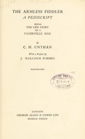 view The armless fiddler, a pediscript : being the life story of a vaudeville man / by C.H. Unthan ; with a preface by J. Malcolm Forbes.