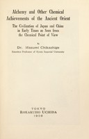 view Alchemy and other chemical achievements of the ancient orient : the civilization of Japan and China in early times as seen from the chemical point of view / by Dr. Masumi Chikashige.