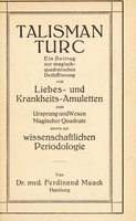 view Talisman Turc : ein Beitrag zur magisch-quadratischen Dechiffrierung von Liebes- und Krankheits-Amuletten zum Ursprung und Wesen magischer Quadrate sowie zur wissenschaftlichen Periodologie / Von dr. med. Ferdinand Maack.