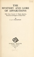 view The mystery and lore of apparitions : with some account of ghosts, spectres, phantoms and boggarts in early times / by C.J.S. Thompson.