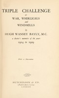 view Triple challenge, or War, whirligigs and windmills ... . : a doctor's memoirs of the years 1914 to 1929 / Hugh Wansey Bayly.