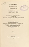 view Occupation as a substitute for restraint in the treatment of the mentally ill : a history of the passage of two bills through the Massachusetts Legislature / by L. Vernon Briggs.