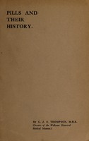 view Pills and their history / by C.J.S. Thompson.