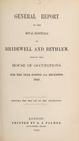 view General report of the Royal Hospitals of Bridewell and Bethlem, and of the House of Occupations, for the year ending 31st December, 1848 : printed for use of the governors / Bridewell Royal Hospital and Bethlem Royal Hospital.