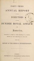 view Forty-third annual report of the directors of the Dundee Royal Asylum for Lunatics : submitted, in terms of their charter, to a general meeting of the directors, 15th June, 1863 with the report of the medical superintendent.