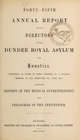 view Forty-fifth annual report of the directors of the Dundee Royal Asylum for Lunatics : submitted, in terms of their charter, to a general meeting of the directors, 19th June, 1865 with the reports of the medical superintendent and treasurer of the institution.