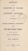 view Report of the Committee of Visitors of the Lunatic Asylum for the counties of Bedford, Hertford, & Huntingdon, called "The Three Counties' Asylum," for the year ending the 31st of December, 1860 : with appendices.