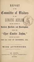 view Report of the Committee of Visitors of the Lunatic Asylum for the counties of Bedford, Hertford, & Huntingdon, called "The Three Counties Asylum," for the year ending the 31st of December, 1874 : with appendices.