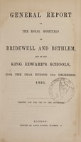 view General report of the Royal Hospitals of Bridewell and Bethlem, and of the King Edward's Schools, for the year ending 31st December, 1861 : printed for use of the governors / Bridewell Royal Hospital and Bethlem Royal Hospital.