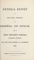 view General report of the Royal Hospitals of Bridewell and Bethlem, and of King Edward's Schools (London & Witley), for the year ending 31st December, 1882 : printed for use of the governors / Bridewell Royal Hospital and Bethlem Royal Hospital.