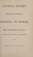 view General report of the Royal Hospitals of Bridewell and Bethlem, and of King Edward's Schools, for the year ending 31st December, 1869 : printed for use of the governors / Bridewell Royal Hospital and Bethlem Royal Hospital.