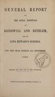 view General report of the Royal Hospitals of Bridewell and Bethlem, and of King Edward's Schools, for the year ending 31st December, 1866 : printed for use of the governors / Bridewell Royal Hospital and Bethlem Royal Hospital.