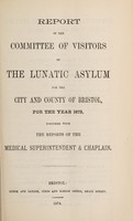 view Report of the Committee of Visitors of the Lunatic Asylum for the City and County of Bristol for the year 1873, together with the reports of the medical superintendent & chaplain / Bristol Lunatic Asylum.