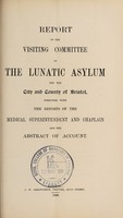 view Report of the Committee of Visitors of the Lunatic Asylum for the City & County of Bristol, as presented to the Town Council on the first January, 1869, together with the reports of the medical superintendent & chaplain / Bristol Lunatic Asylum.