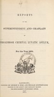 view Reports of the superintendent and chaplain of Broadmoor Criminal Lunatic Asylum for the year 1870.