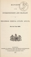 view Reports of the superintendent and chaplain of Broadmoor Criminal Lunatic Asylum for the year 1866.