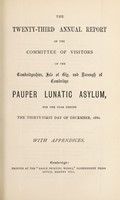 view The twenty-third annual report of the Committee of Visitors of the Cambridgeshire, Isle of Ely and Borough of Cambridge Pauper Lunatic Asylum for the year ending the thirty-first day of December, 1880 : with appendices.