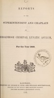 view Reports of the superintendent and chaplain of Broadmoor Criminal Lunatic Asylum, for the year 1868.