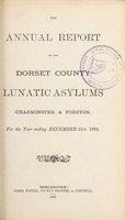 view The annual report of the Dorset County Lunatic Asylums, Charminster and Forston, for the year ending December 31st, 1884.