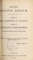 view Report of the Committee of Visitors, report of the Medical Superintendent, and other papers relating to the asylum : printed by order of the Court of Quarter Session, January, 1858 / Essex Lunatic Asylum.