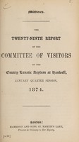 view The twenty-ninth report of the Committee of Visitors of the County Lunatic Asylum at Hanwell : January quarter session, 1874 / [Middlesex County Lunatic Asylum].