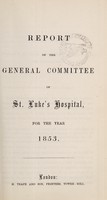 view Report of the general committee of St. Luke's Hospital for the year 1853 / Saint Luke's Hospital for Lunatics.