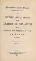 view The seventh annual report of the committee of management of the Metropolitan Imbecile Asylum, Caterham, Surrey : 1876-7.