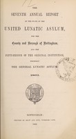 view The seventh annual report of the state of the United Lunatic Asylum for the county and borough of Nottingham, and the fifty-second of the original institution, formerly the General Lunatic Asylum, 1862.