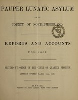 view Reports and accounts for 1867 : printed by order of the Court of Quarter Sessions (Asylum opened March 16th, 1859) / Pauper Lunatic Asylum for the County of Northumberland.