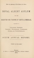 view Royal Albert Asylum for the education and training of idiots & imbeciles belonging to Lancashire, Yorkshire, Cheshire, Westmorland, Cumberland, Durham, and Northumberland : sixth annual report.