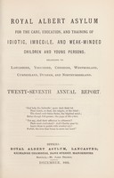 view Royal Albert Asylum for the care, education, and training of idiotic, imbecile, and weak-minded children and young persons, belonging to Lancashire, Yorkshire, Cheshire, Westmorland, Cumberland, Durham and Northumberland : twenty-seventh annual report.