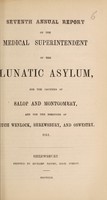 view Seventh annual report of the medical superintendent of the lunatic asylum, for the counties of Salop and Montgomery, and for the boroughs of Much Wenlock, Shrewsbury, and Oswestry. 1851 / [Salop and Montgomeryshire Counties Lunatic Asylum].