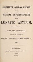 view Sixteenth annual report of the medical superintendent of the lunatic asylum, for the counties of Salop and Montgomery, and for the boroughs of Wenlock, Shrewsbury, and Oswestry. 1860 / [Salop and Montgomeryshire Counties Lunatic Asylum].