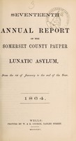 view Seventeenth annual report of the Somerset County Pauper Lunatic Asylum : from the 1st of January to the end of the year 1864.