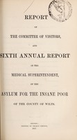 view Report of the Committee of Visitors, and sixth annual report of the medical superintendent, of the asylum for the insane poor of the County of Wilts / Wiltshire County Lunatic Asylum.